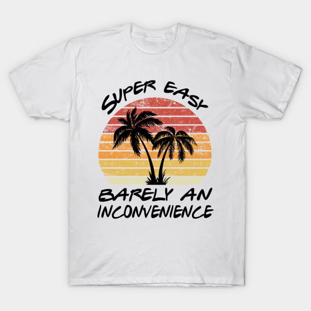 Super Easy Barely An Inconvenience T-Shirt by Doc Maya